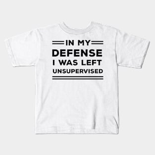 In My Defense I Was Left Unsupervised Kids T-Shirt